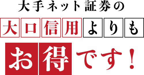 大手ネット証券の大口信用よりもお得です！